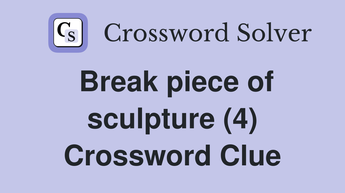 Break piece of sculpture (4) Crossword Clue Answers Crossword Solver